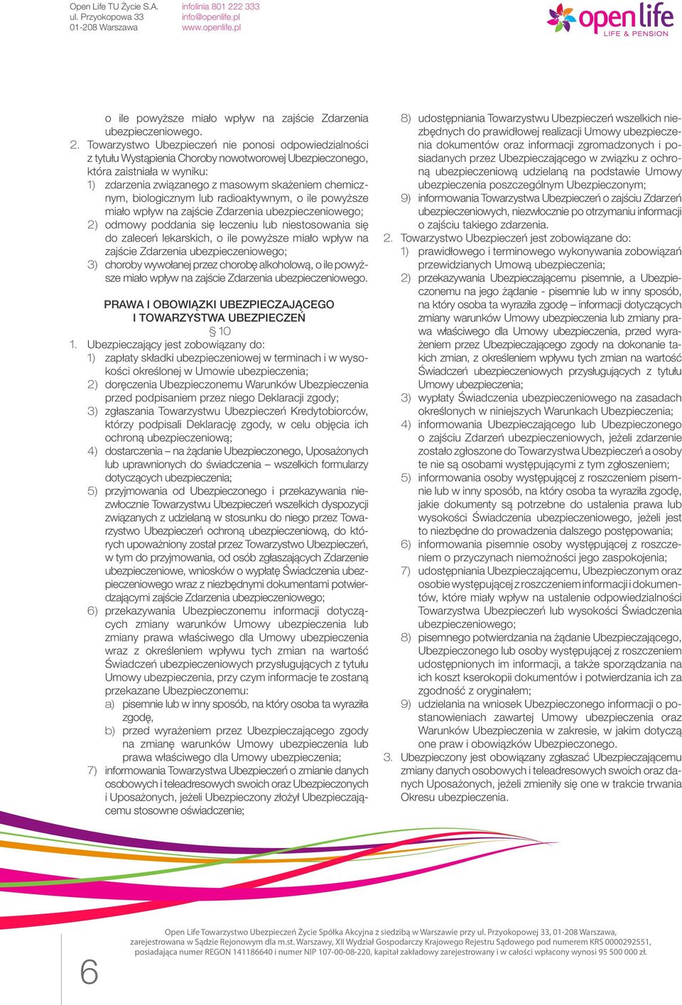 biologicznym lub radioaktywnym, o ile powyższe miało wpływ na zajście Zdarzenia ubezpieczeniowego; 2) odmowy poddania się leczeniu lub niestosowania się do zaleceń lekarskich, o ile powyższe miało