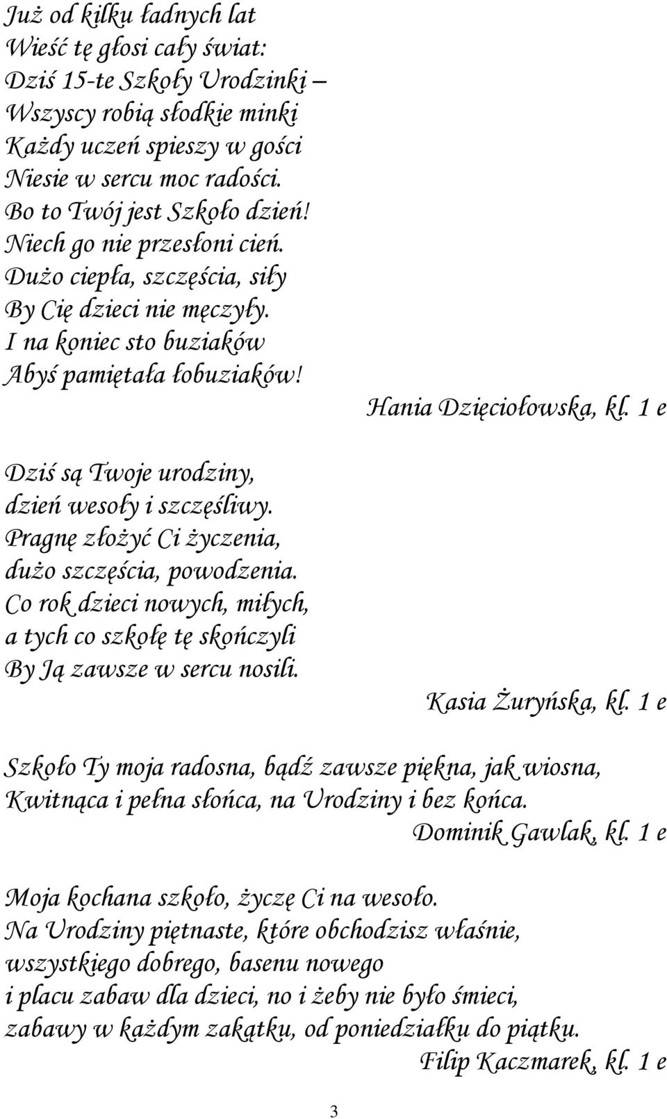 Pragnę złożyć Ci życzenia, dużo szczęścia, powodzenia. Co rok dzieci nowych, miłych, a tych co szkołę tę skończyli By Ją zawsze w sercu nosili. Hania Dzięciołowska, kl. 1 e Kasia Żuryńska, kl.