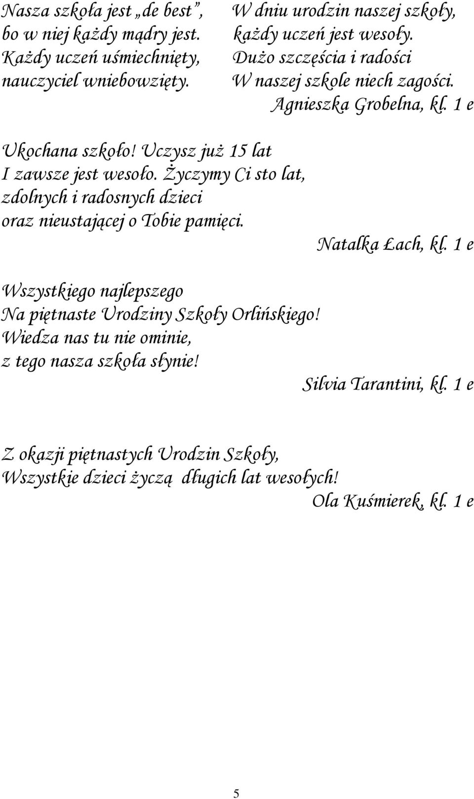 Życzymy Ci sto lat, zdolnych i radosnych dzieci oraz nieustającej o Tobie pamięci. Natalka Łach, kl.