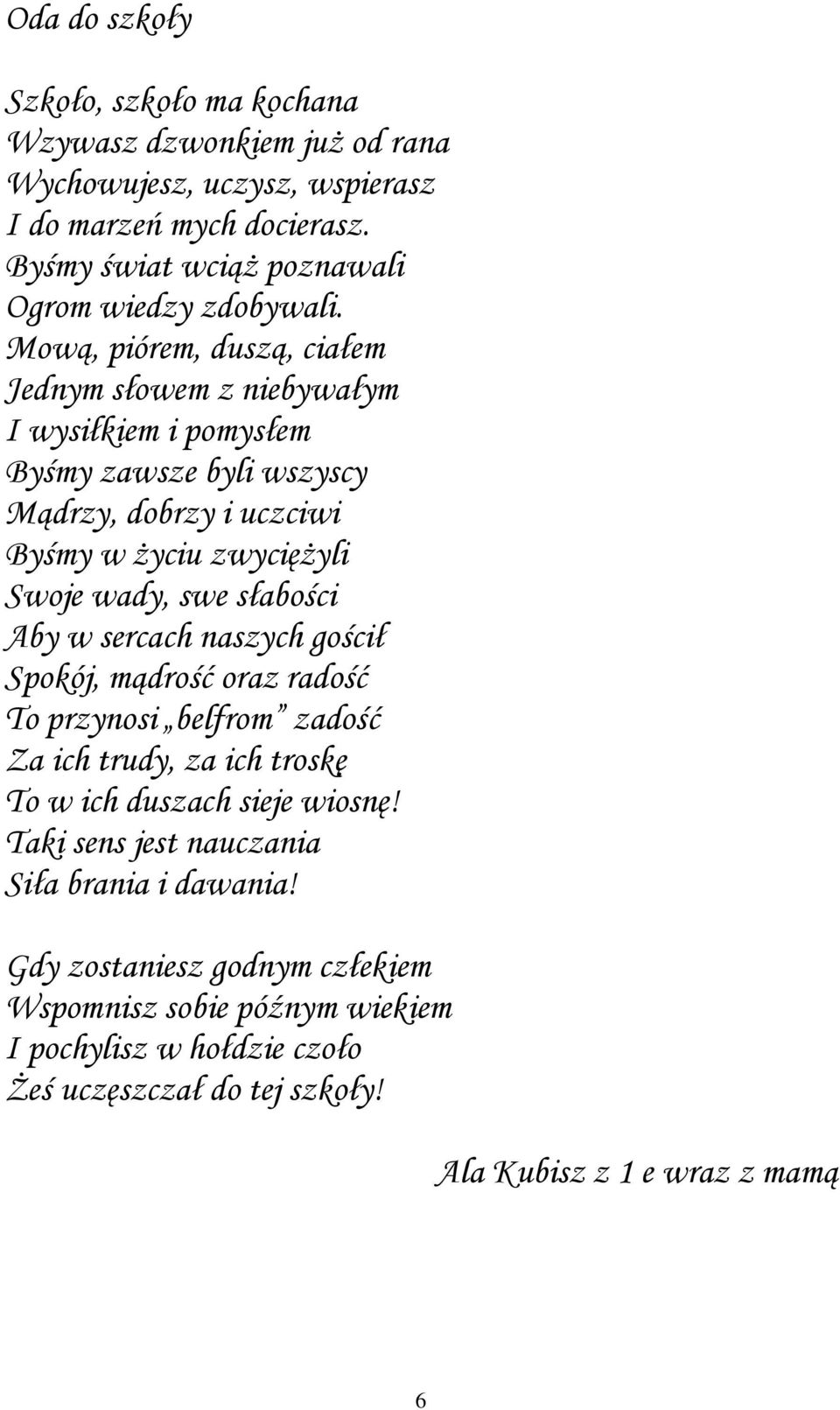 Mową, piórem, duszą, ciałem Jednym słowem z niebywałym I wysiłkiem i pomysłem Byśmy zawsze byli wszyscy Mądrzy, dobrzy i uczciwi Byśmy w życiu zwyciężyli Swoje wady, swe
