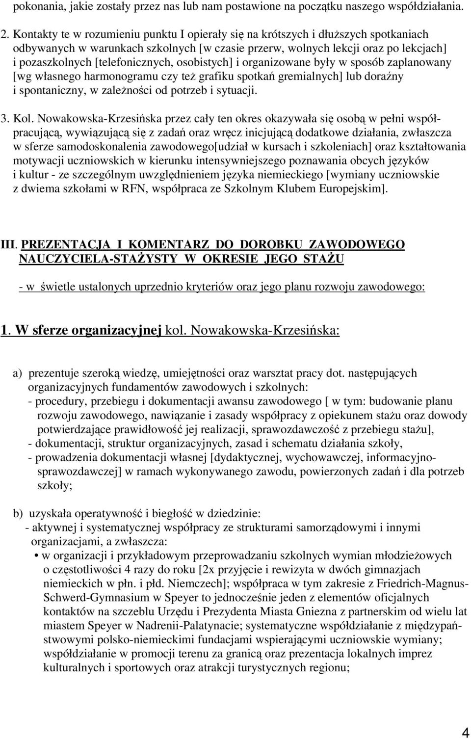 osobistych] i organizowane były w sposób zaplanowany [wg własnego harmonogramu czy te grafiku spotka gremialnych] lub dorany i spontaniczny, w zalenoci od potrzeb i sytuacji. 3. Kol.