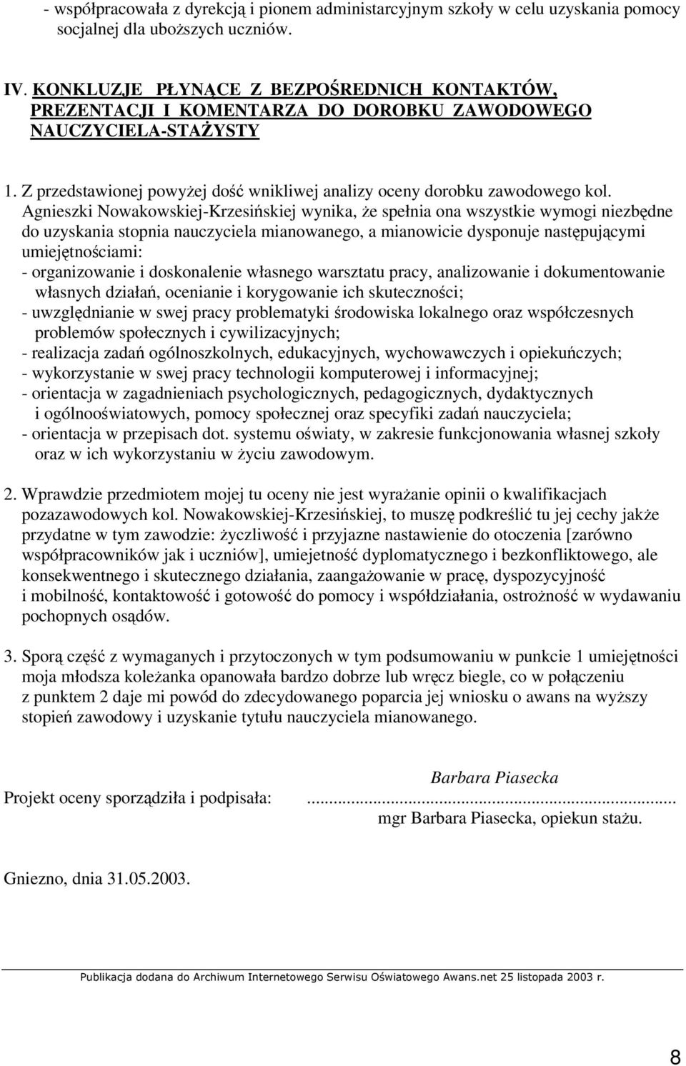 Agnieszki Nowakowskiej-Krzesiskiej wynika, e spełnia ona wszystkie wymogi niezbdne do uzyskania stopnia nauczyciela mianowanego, a mianowicie dysponuje nastpujcymi umiejtnociami: - organizowanie i