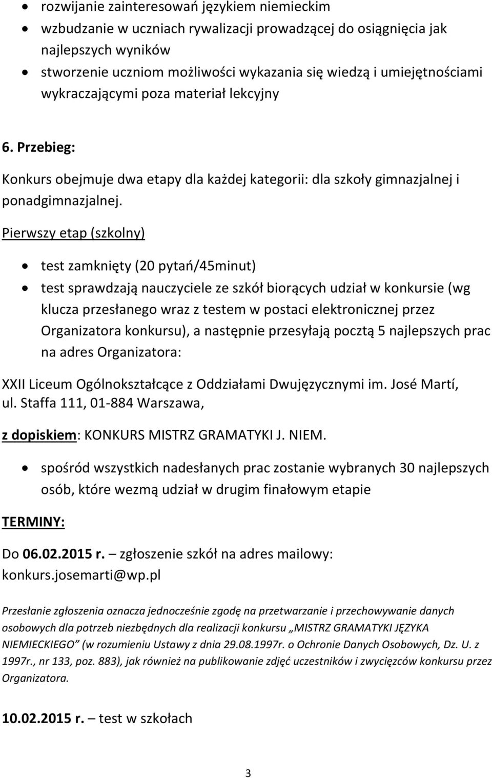Pierwszy etap (szkolny) test zamknięty (20 pytań/45minut) test sprawdzają nauczyciele ze szkół biorących udział w konkursie (wg klucza przesłanego wraz z testem w postaci elektronicznej przez