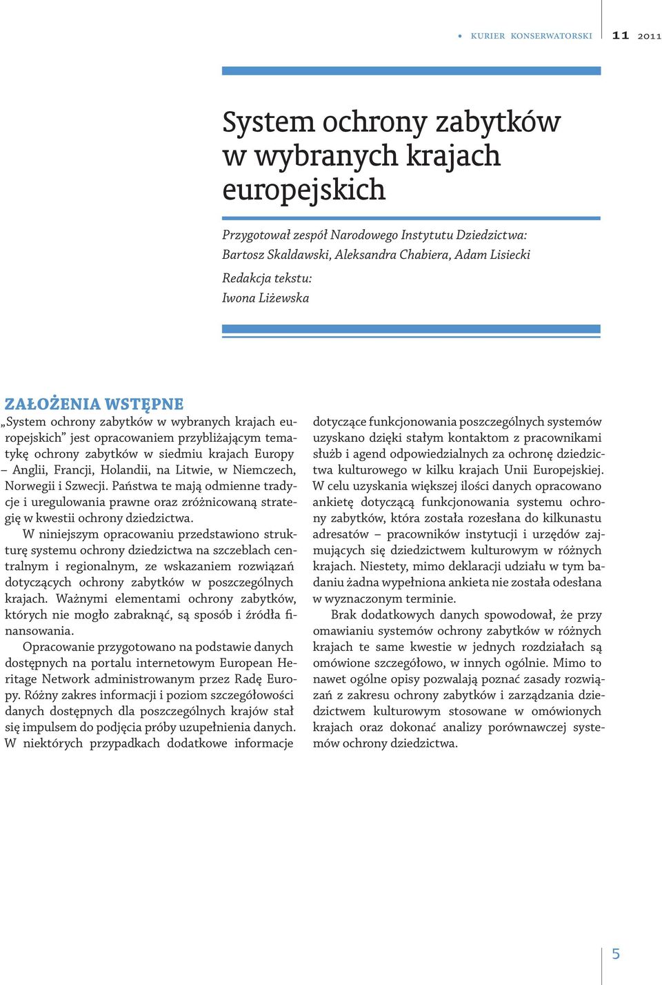 Niemczech, Norwegii i Szwecji. Państwa te mają odmienne tradycje i uregulowania prawne oraz zróżnicowaną strategię w kwestii ochrony dziedzictwa.