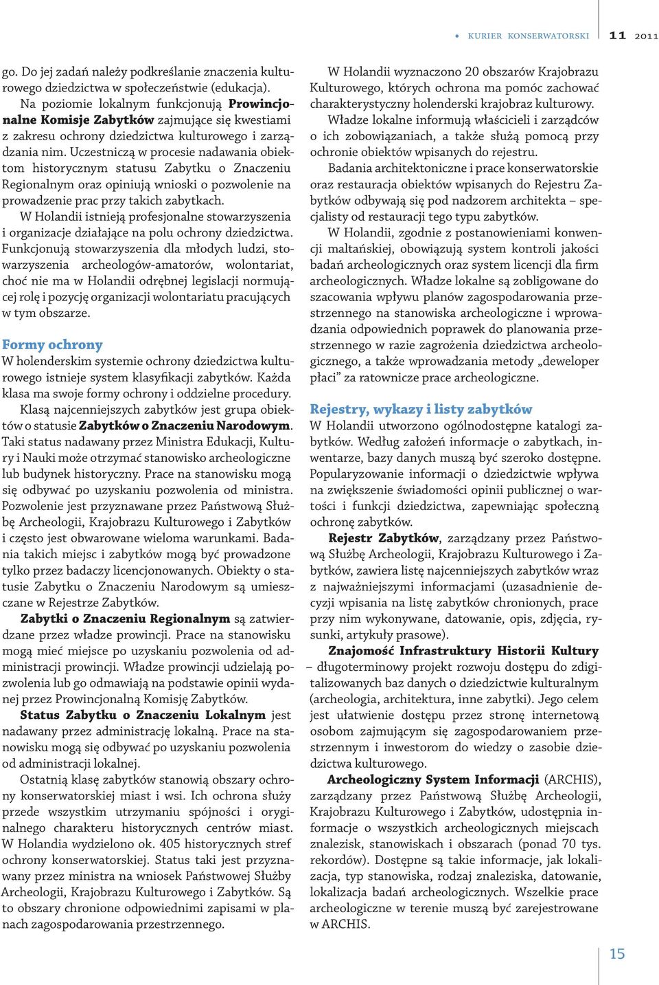 Uczestniczą w procesie nadawania obiektom historycznym statusu Zabytku o Znaczeniu Regionalnym oraz opiniują wnioski o pozwolenie na prowadzenie prac przy takich zabytkach.