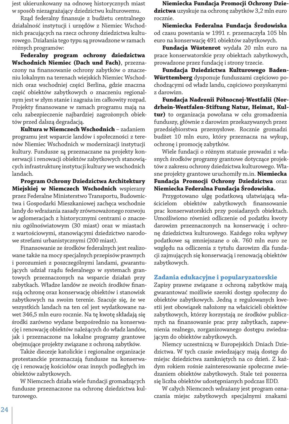 Działania tego typu są prowadzone w ramach różnych programów: Federalny program ochrony dziedzictwa Wschodnich Niemiec (Dach und Fach), przeznaczony na finansowanie ochrony zabytków o znaczeniu
