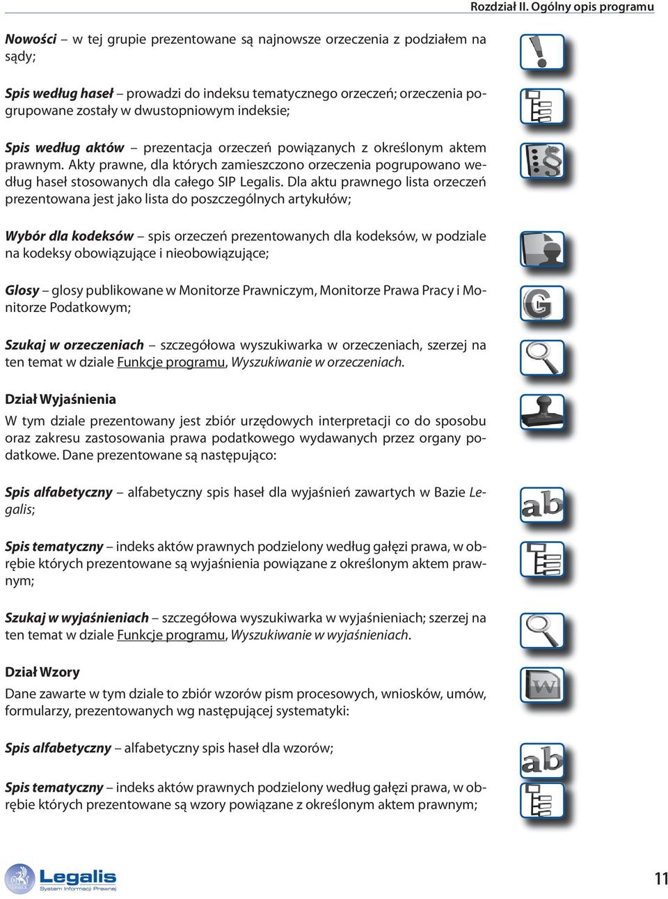 Dla aktu prawnego lista orzeczeń prezentowana jest jako lista do poszczególnych artykułów; Wybór dla kodeksów spis orzeczeń prezentowanych dla kodeksów, w podziale na kodeksy obowiązujące i