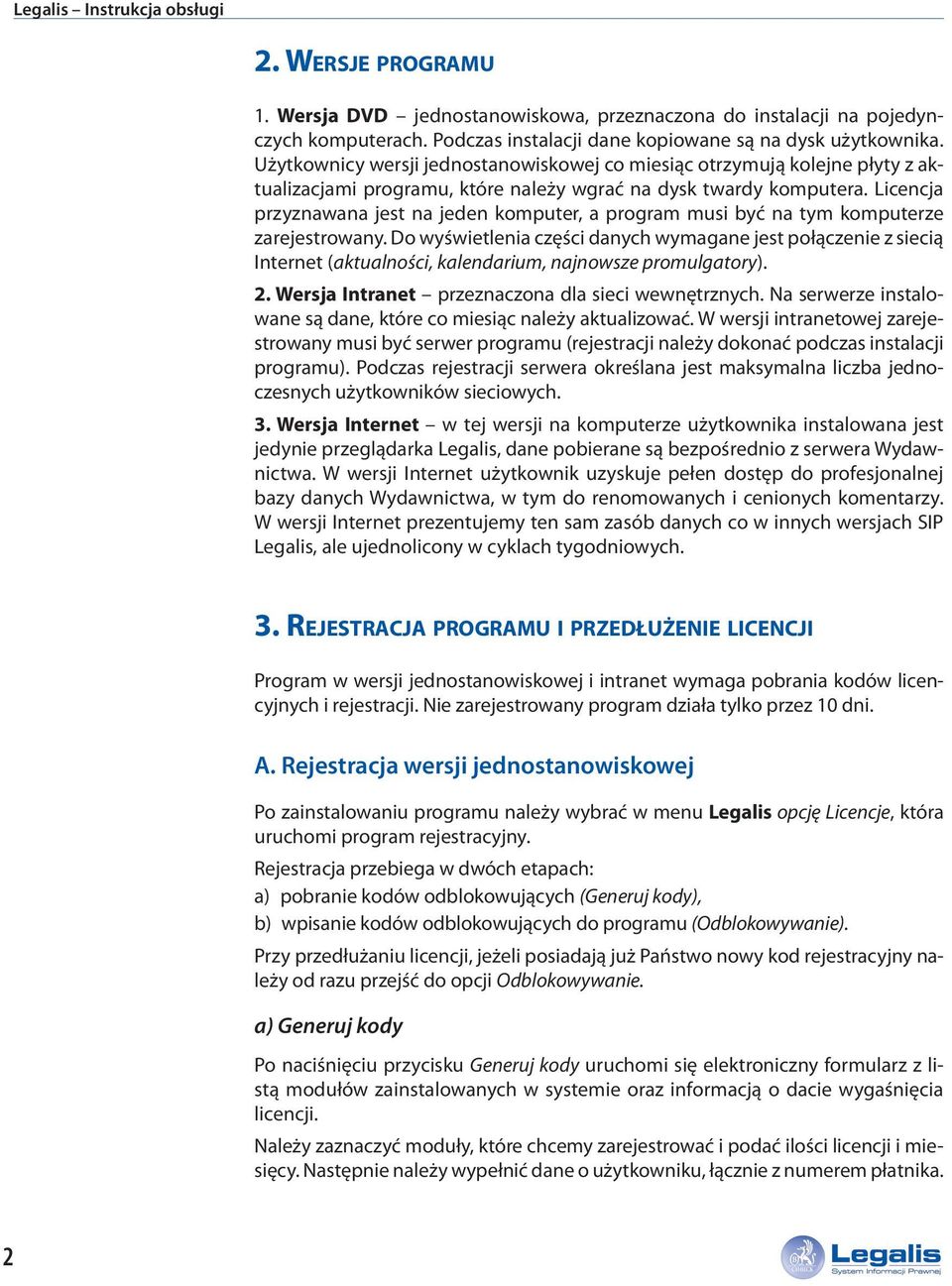 Licencja przyznawana jest na jeden komputer, a program musi być na tym komputerze zarejestrowany.