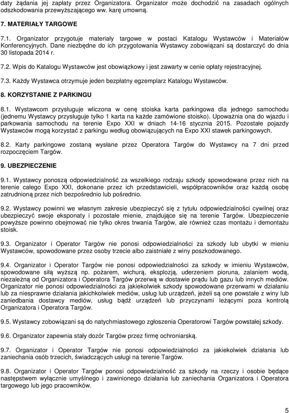 7.2. Wpis do Katalogu Wystawców jest obowiązkowy i jest zawarty w cenie opłaty rejestracyjnej. 7.3. Każdy Wystawca otrzymuje jeden bezpłatny egzemplarz Katalogu Wystawców. 8. KORZYSTANIE Z PARKINGU 8.
