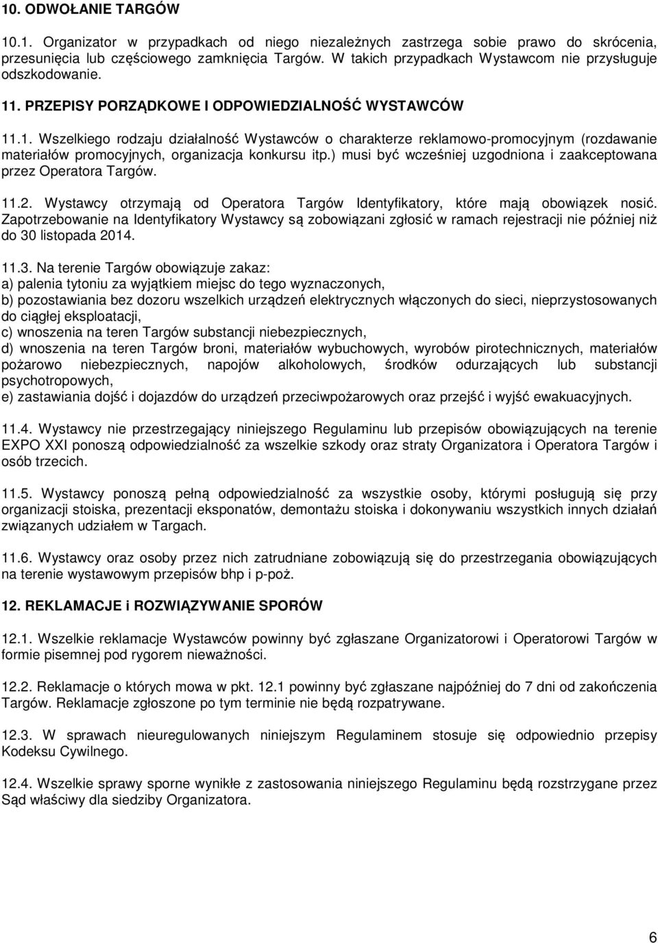 . PRZEPISY PORZĄDKOWE I ODPOWIEDZIALNOŚĆ WYSTAWCÓW 11.1. Wszelkiego rodzaju działalność Wystawców o charakterze reklamowo-promocyjnym (rozdawanie materiałów promocyjnych, organizacja konkursu itp.
