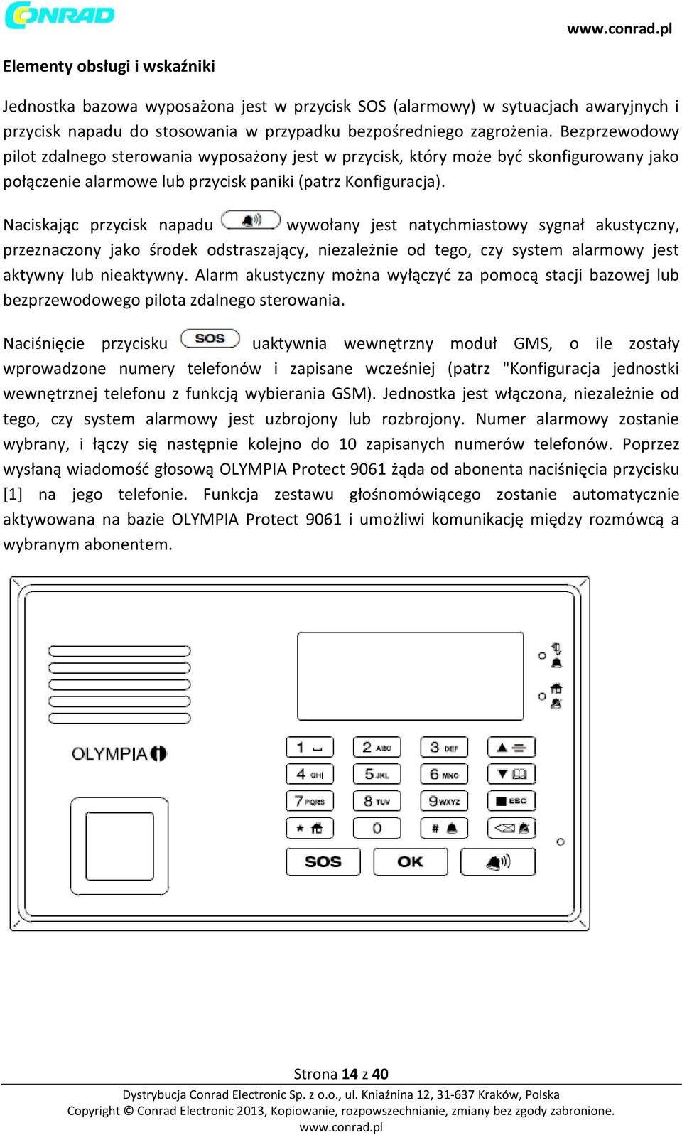 Naciskając przycisk napadu wywołany jest natychmiastowy sygnał akustyczny, przeznaczony jako środek odstraszający, niezależnie od tego, czy system alarmowy jest aktywny lub nieaktywny.