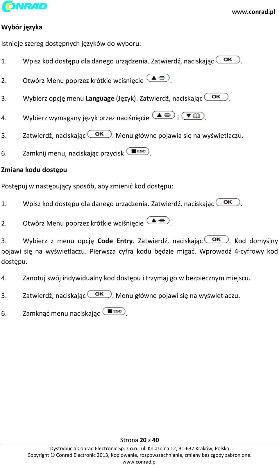 Zmiana kodu dostępu Postępuj w następujący sposób, aby zmienić kod dostępu: 2. Otwórz Menu poprzez krótkie wciśnięcie. 3. Wybierz z menu opcję Code Entry. Zatwierdź, naciskając.