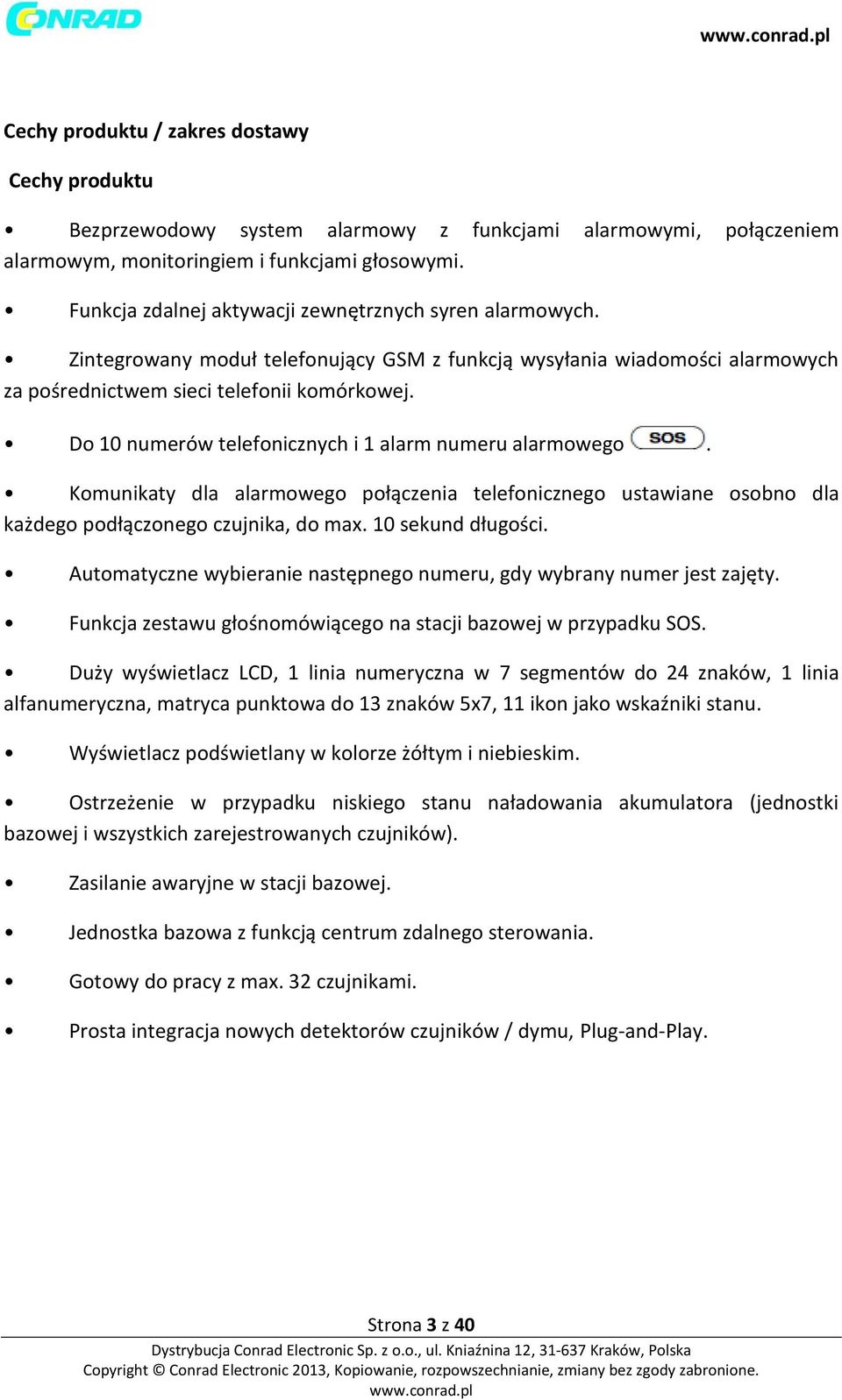 Do 10 numerów telefonicznych i 1 alarm numeru alarmowego. Komunikaty dla alarmowego połączenia telefonicznego ustawiane osobno dla każdego podłączonego czujnika, do max. 10 sekund długości.