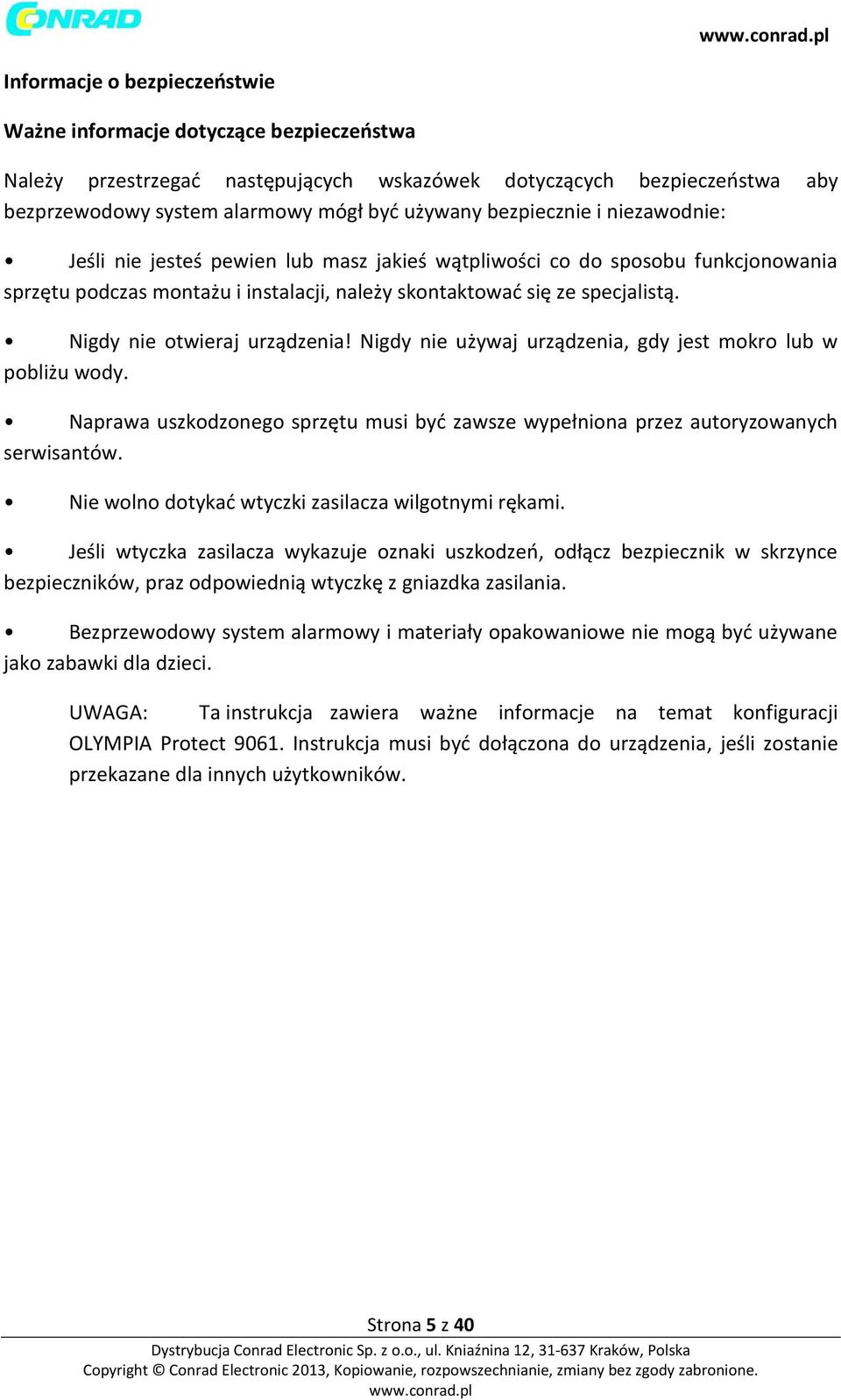 Nigdy nie otwieraj urządzenia! Nigdy nie używaj urządzenia, gdy jest mokro lub w pobliżu wody. Naprawa uszkodzonego sprzętu musi być zawsze wypełniona przez autoryzowanych serwisantów.