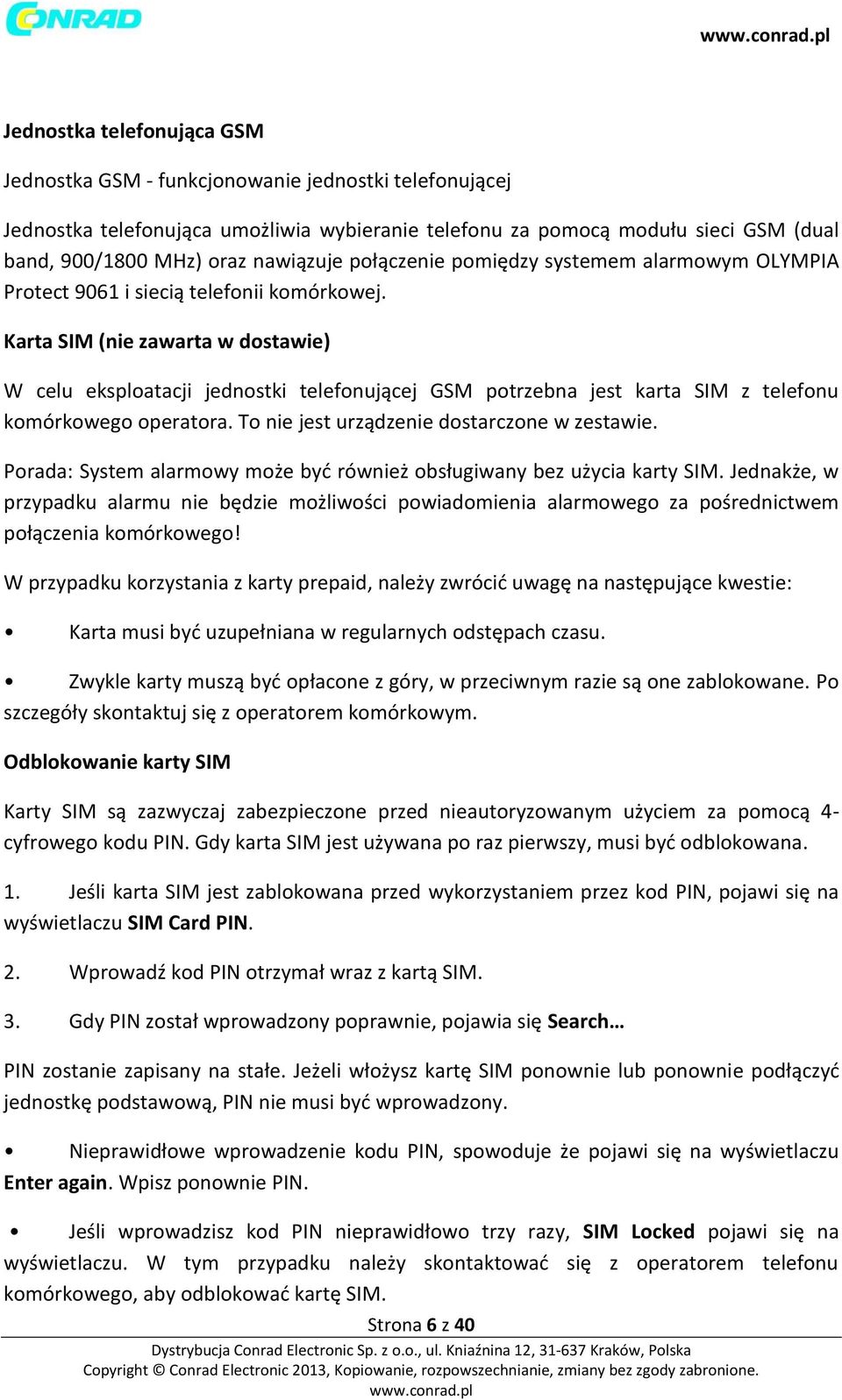 Karta SIM (nie zawarta w dostawie) W celu eksploatacji jednostki telefonującej GSM potrzebna jest karta SIM z telefonu komórkowego operatora. To nie jest urządzenie dostarczone w zestawie.