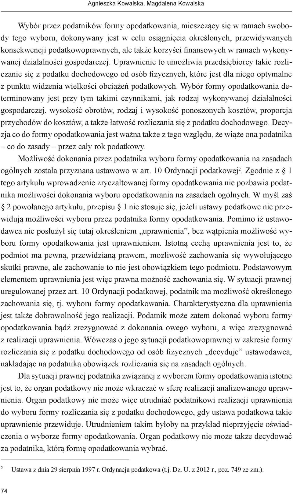 Uprawnienie to umożliwia przedsiębiorcy takie rozliczanie się z podatku dochodowego od osób fizycznych, które jest dla niego optymalne z punktu widzenia wielkości obciążeń podatkowych.