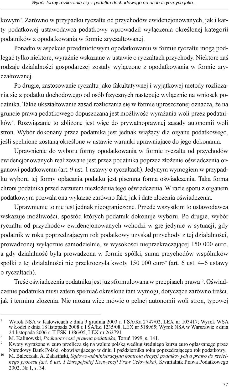 zryczałtowanej. Ponadto w aspekcie przedmiotowym opodatkowaniu w formie ryczałtu mogą podlegać tylko niektóre, wyraźnie wskazane w ustawie o ryczałtach przychody.