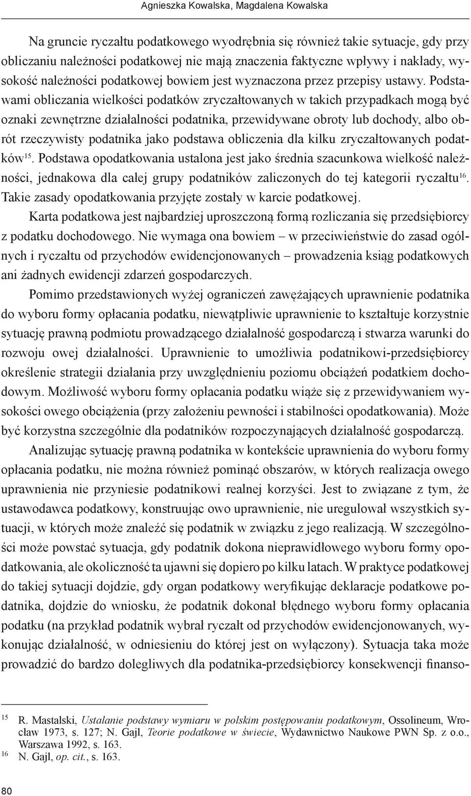 Podstawami obliczania wielkości podatków zryczałtowanych w takich przypadkach mogą być oznaki zewnętrzne działalności podatnika, przewidywane obroty lub dochody, albo obrót rzeczywisty podatnika jako