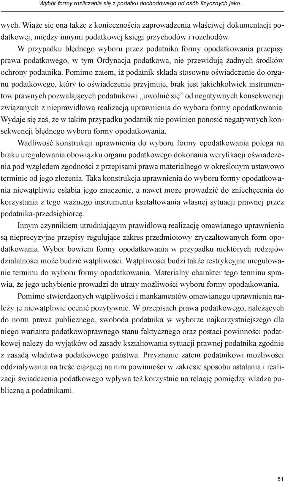 W przypadku błędnego wyboru przez podatnika formy opodatkowania przepisy prawa podatkowego, w tym Ordynacja podatkowa, nie przewidują żadnych środków ochrony podatnika.