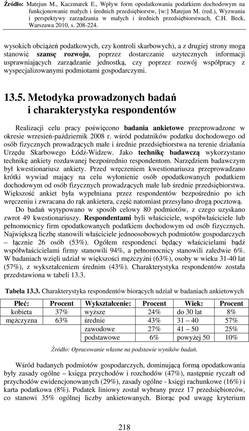 Metodyka prowadzonych badań i charakterystyka respondentów Realizacji celu pracy poświęcono badania ankietowe przeprowadzone w okresie wrzesień-październik 2008 r.
