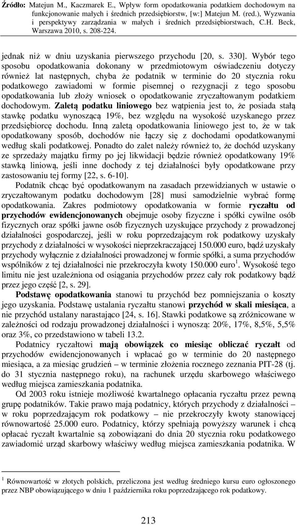rezygnacji z tego sposobu opodatkowania lub złoży wniosek o opodatkowanie zryczałtowanym podatkiem dochodowym.
