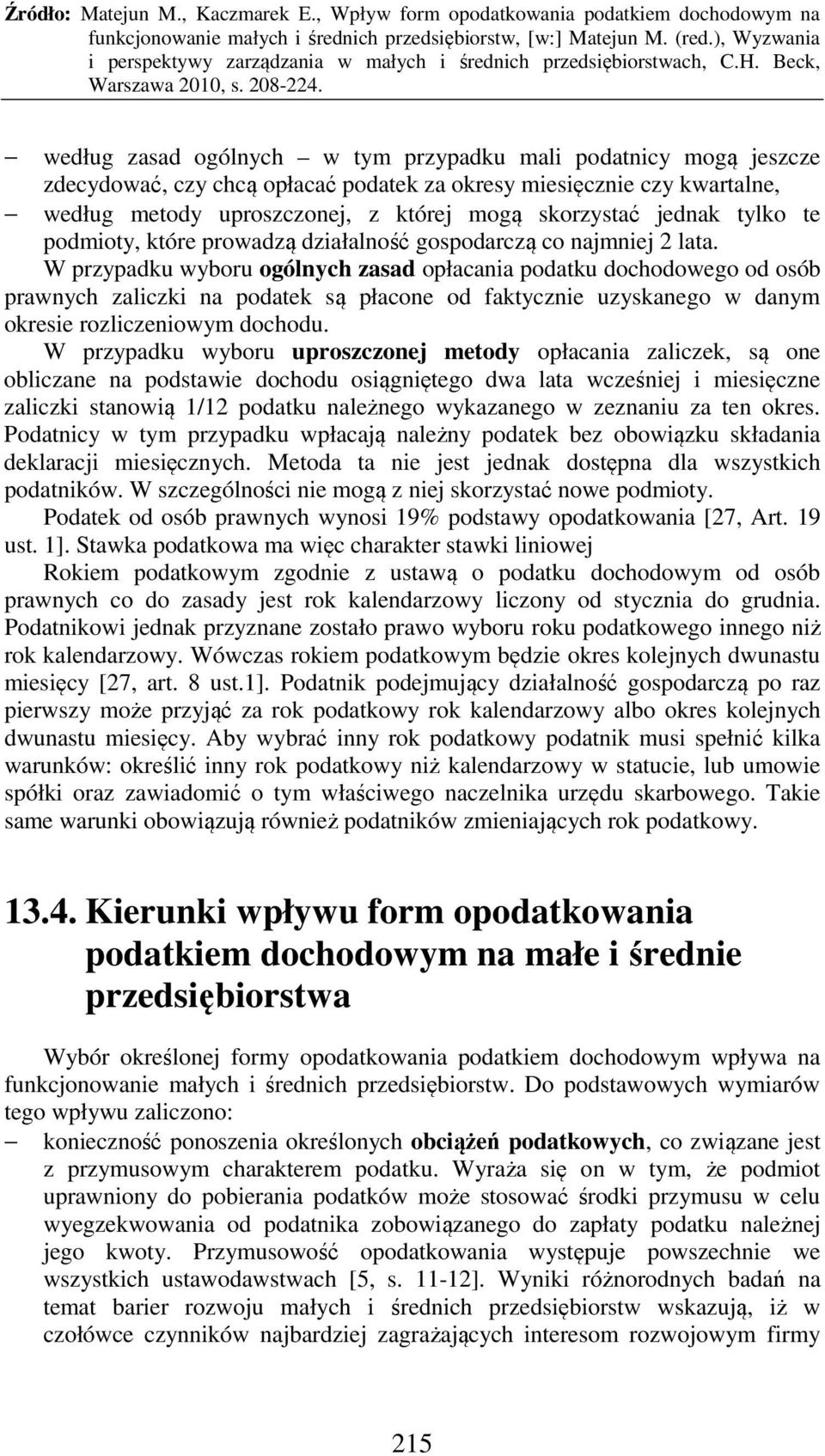 W przypadku wyboru ogólnych zasad opłacania podatku dochodowego od osób prawnych zaliczki na podatek są płacone od faktycznie uzyskanego w danym okresie rozliczeniowym dochodu.