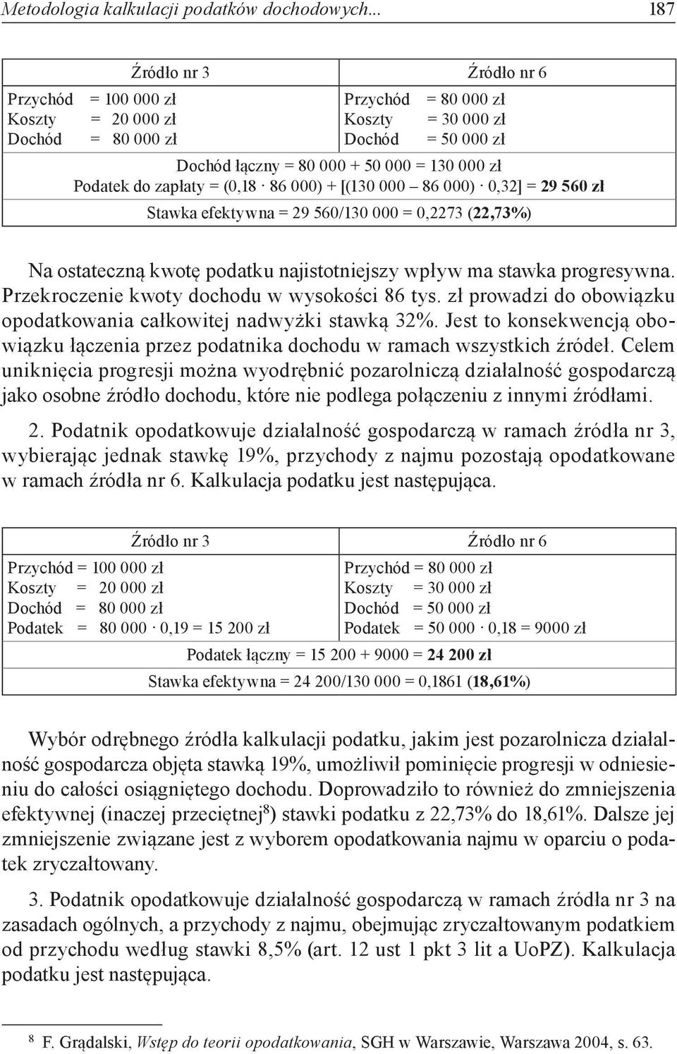 Podatek do zapłaty = (0,18 86 000) + [(130 000 86 000) 0,32] = 29 560 zł Stawka efektywna = 29 560/130 000 = 0,2273 (22,73%) Na ostateczną kwotę podatku najistotniejszy wpływ ma stawka progresywna.
