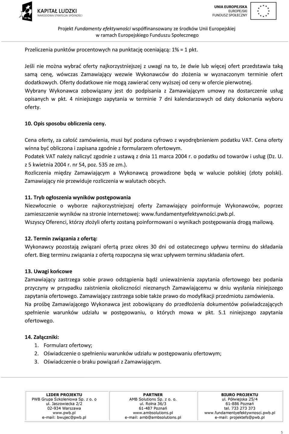 dodatkowych. Oferty dodatkowe nie mogą zawierać ceny wyższej od ceny w ofercie pierwotnej. Wybrany Wykonawca zobowiązany jest do podpisania z Zamawiającym umowy na dostarczenie usług opisanych w pkt.