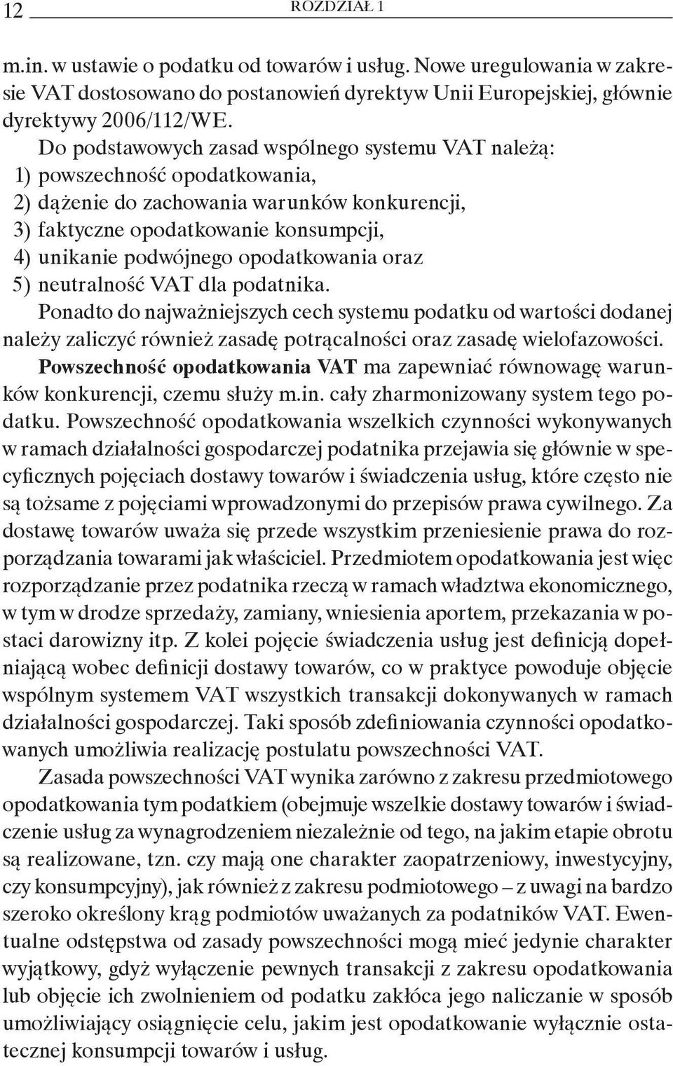 opodatkowania oraz 5) neutralność VAT dla podatnika. Ponadto do najważniejszych cech systemu podatku od wartości dodanej należy zaliczyć również zasadę potrącalności oraz zasadę wielofazowości.