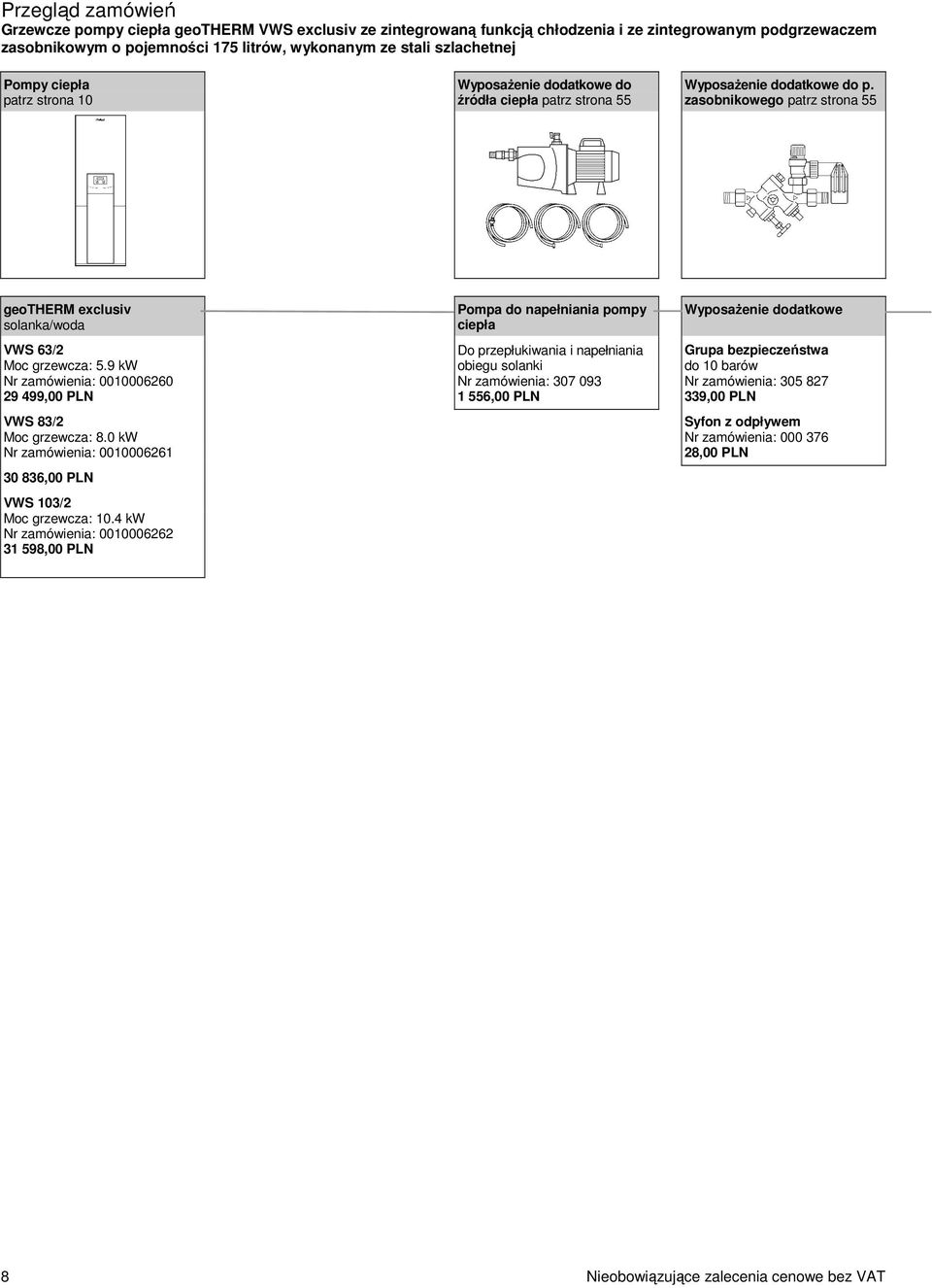 9 kw Nr zamówienia: 0010006260 29 499,00 PLN VWS 83/2 Moc grzewcza: 8.0 kw Nr zamówienia: 0010006261 30 836,00 PLN VWS 103/2 Moc grzewcza: 10.