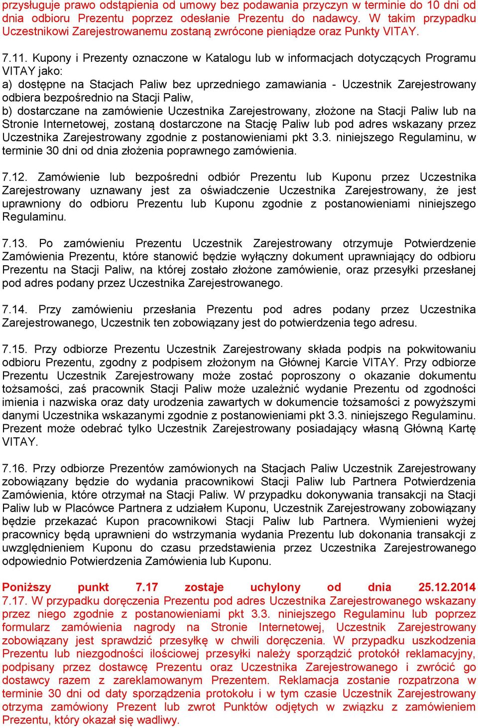 Kupony i Prezenty oznaczone w Katalogu lub w informacjach dotyczących Programu VITAY jako: a) dostępne na Stacjach Paliw bez uprzedniego zamawiania - Uczestnik Zarejestrowany odbiera bezpośrednio na