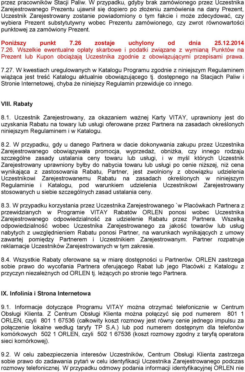 i może zdecydować, czy wybiera Prezent substytutywny wobec Prezentu zamówionego, czy zwrot równowartości punktowej za zamówiony Prezent. Poniższy punkt 7.26 