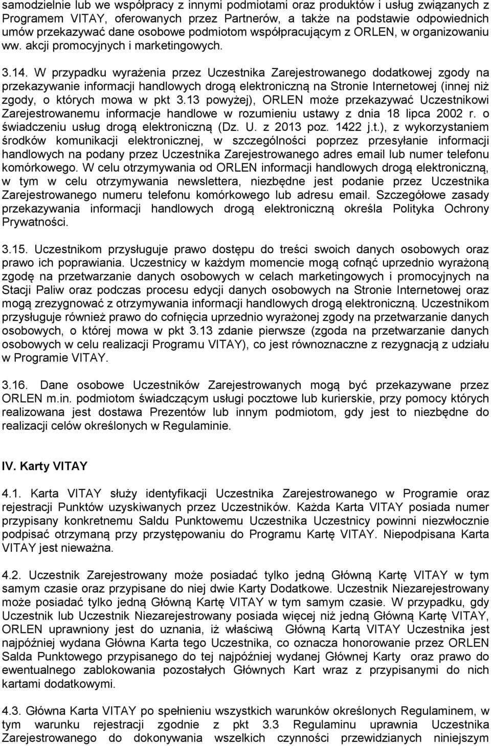 W przypadku wyrażenia przez Uczestnika Zarejestrowanego dodatkowej zgody na przekazywanie informacji handlowych drogą elektroniczną na Stronie Internetowej (innej niż zgody, o których mowa w pkt 3.
