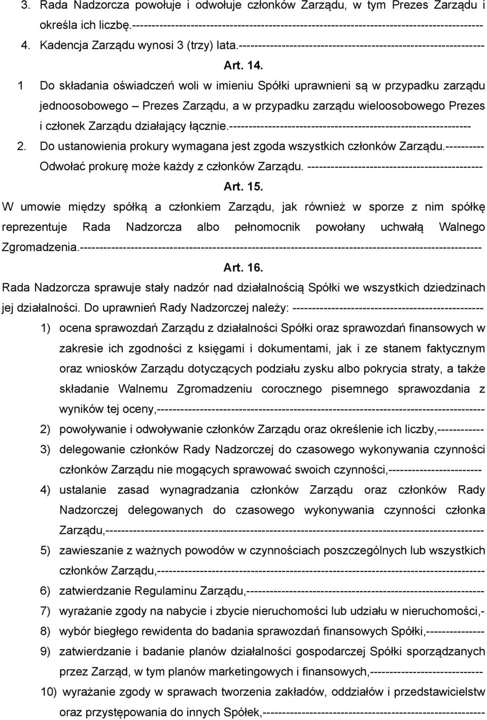 1 Do składania oświadczeń woli w imieniu Spółki uprawnieni są w przypadku zarządu jednoosobowego Prezes Zarządu, a w przypadku zarządu wieloosobowego Prezes i członek Zarządu działający łącznie.