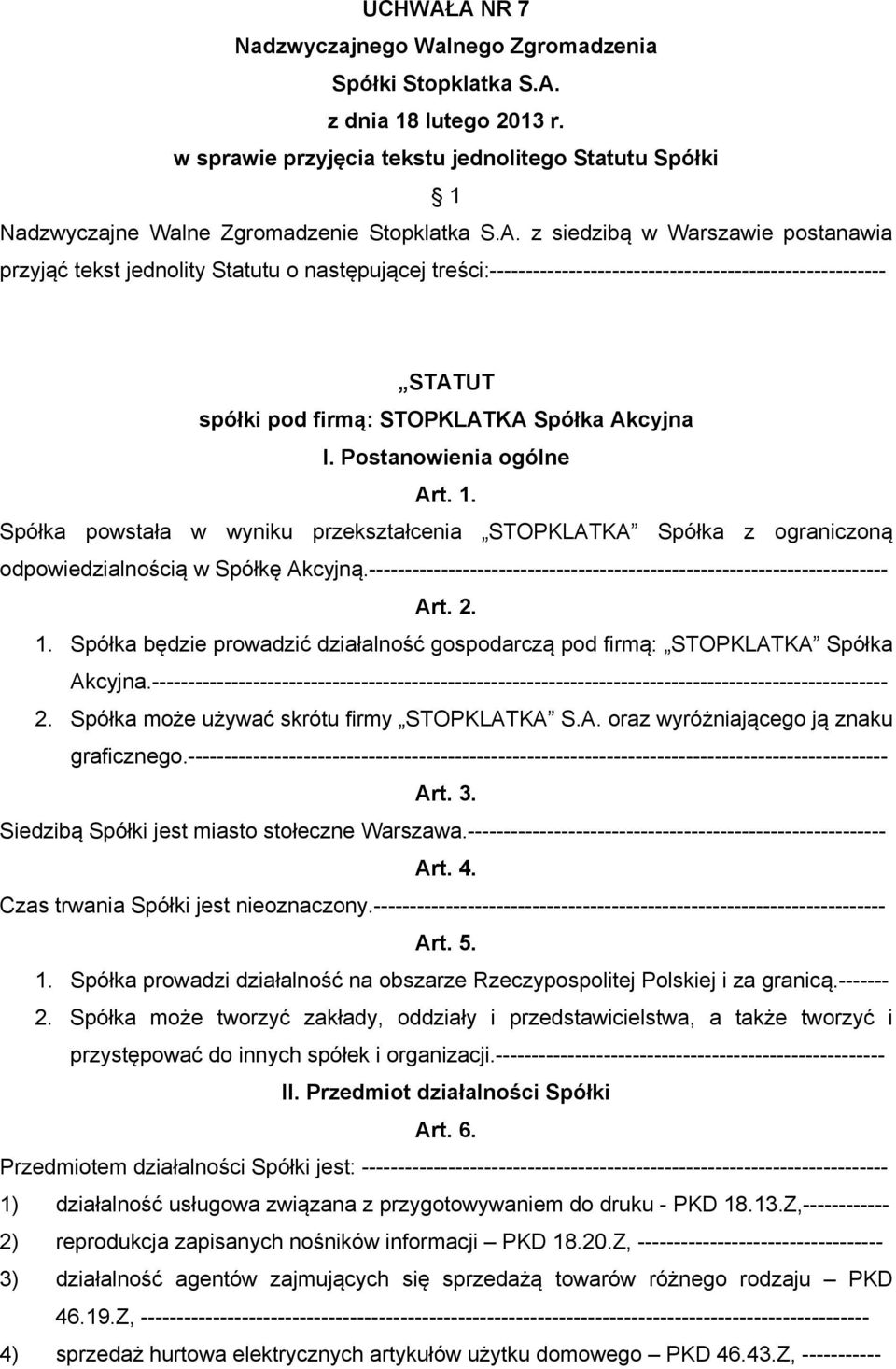 Postanowienia ogólne Art. 1. Spółka powstała w wyniku przekształcenia STOPKLATKA Spółka z ograniczoną odpowiedzialnością w Spółkę Akcyjną.