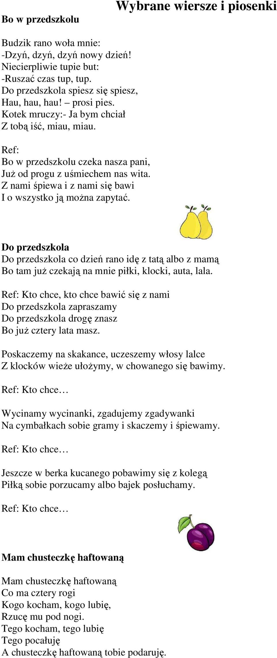 Z nami śpiewa i z nami się bawi I o wszystko ją można zapytać. Do przedszkola Do przedszkola co dzień rano idę z tatą albo z mamą Bo tam już czekają na mnie piłki, klocki, auta, lala.