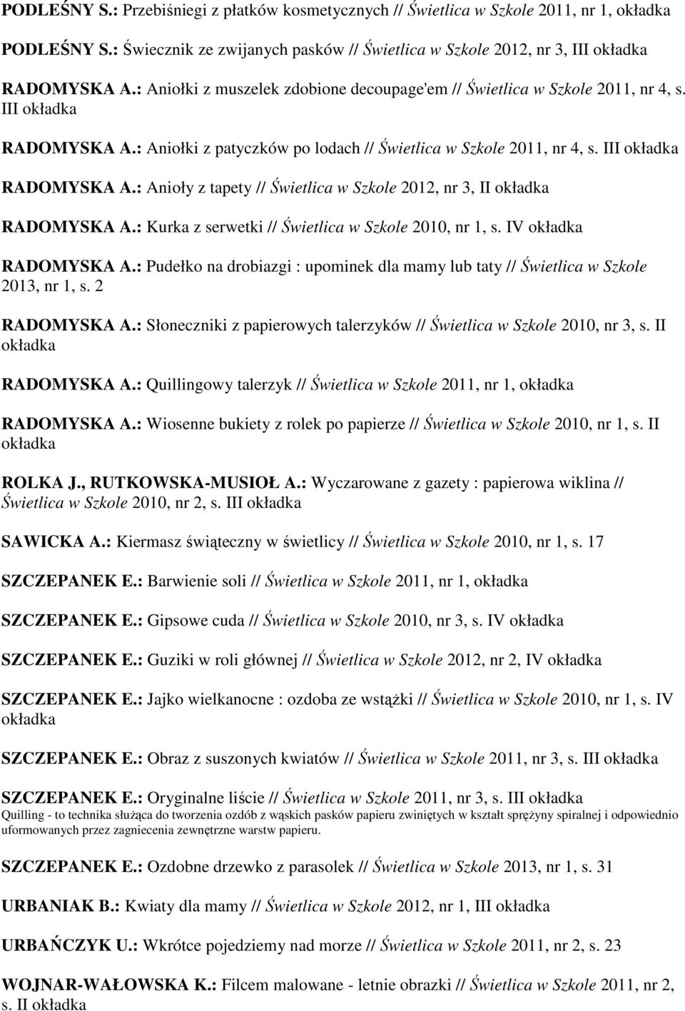 : Kurka z serwetki // Świetlica w Szkole 2010, nr 1, s. IV okładka RADOMYSKA A.: Pudełko na drobiazgi : upominek dla mamy lub taty // Świetlica w Szkole 2013, nr 1, s. 2 RADOMYSKA A.