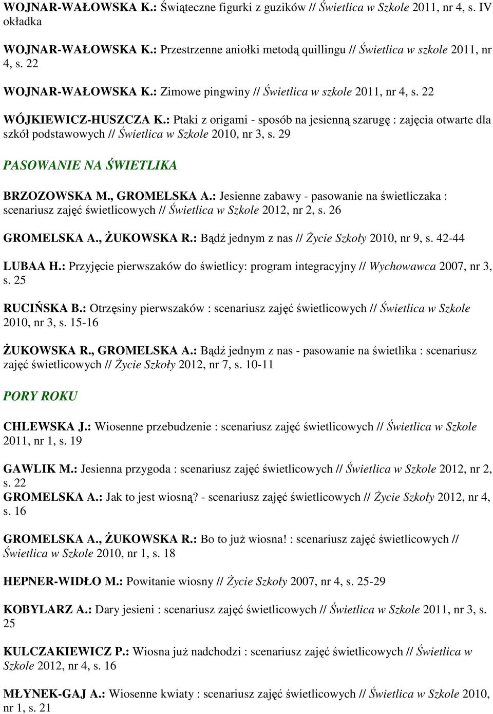 : Ptaki z origami - sposób na jesienną szarugę : zajęcia otwarte dla szkół podstawowych // Świetlica w Szkole 2010, nr 3, s. 29 PASOWANIE NA ŚWIETLIKA BRZOZOWSKA M., GROMELSKA A.