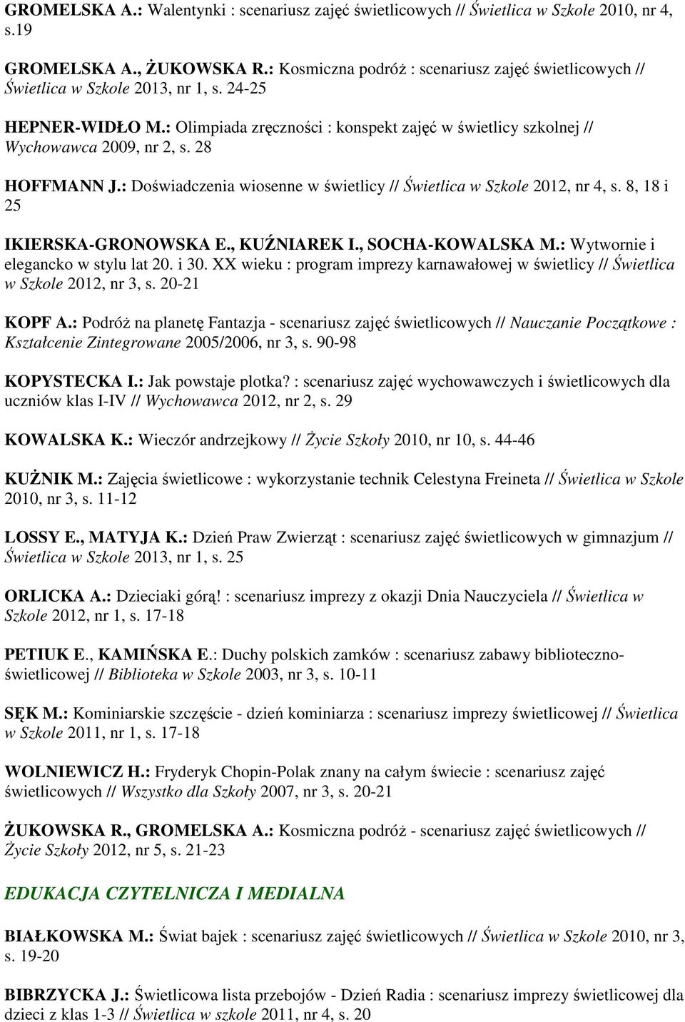 28 HOFFMANN J.: Doświadczenia wiosenne w świetlicy // Świetlica w Szkole 2012, nr 4, s. 8, 18 i 25 IKIERSKA-GRONOWSKA E., KUŹNIAREK I., SOCHA-KOWALSKA M.: Wytwornie i elegancko w stylu lat 20. i 30.