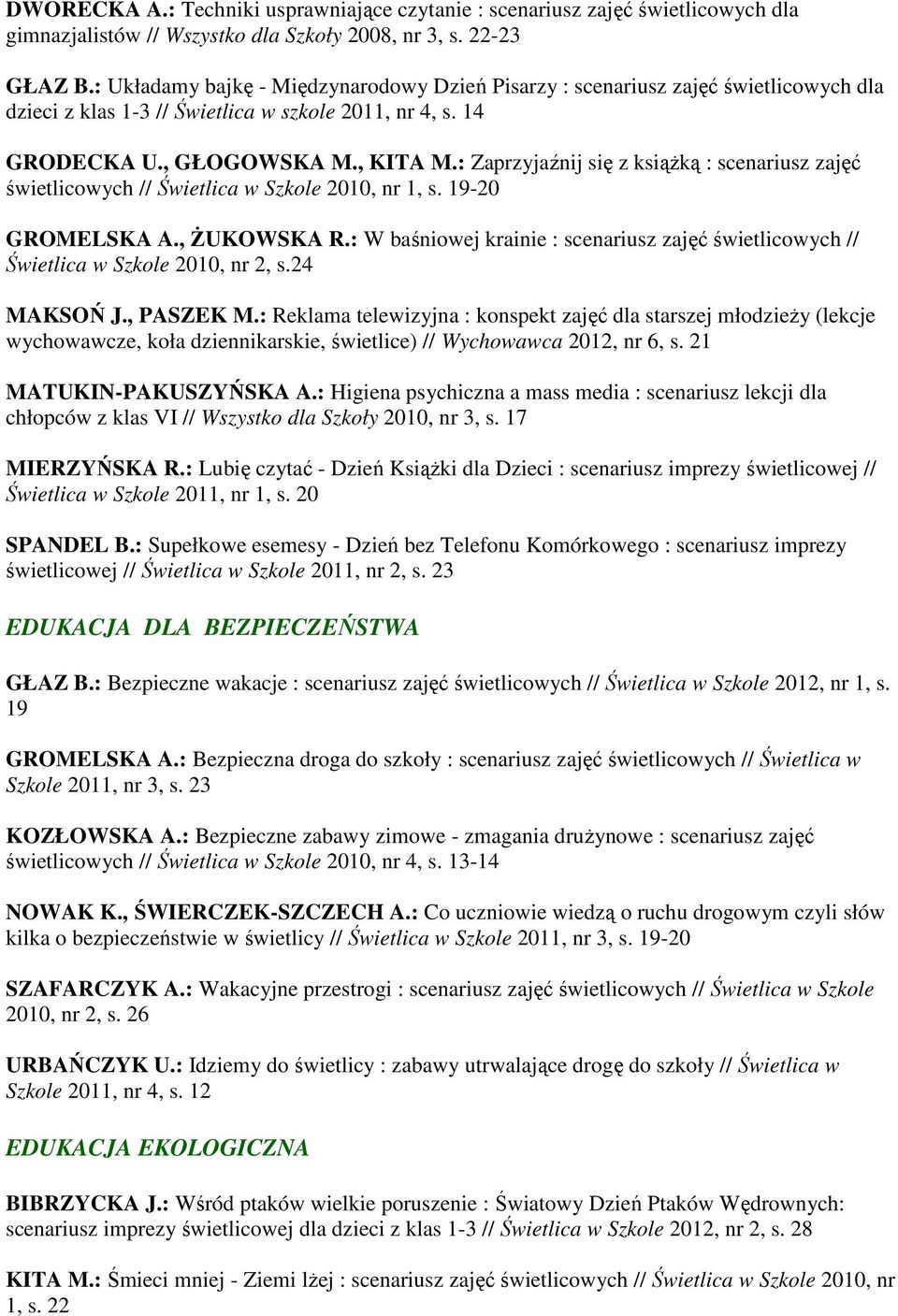 : Zaprzyjaźnij się z książką : scenariusz zajęć świetlicowych // Świetlica w Szkole 2010, nr 1, s. 19-20 GROMELSKA A., ŻUKOWSKA R.