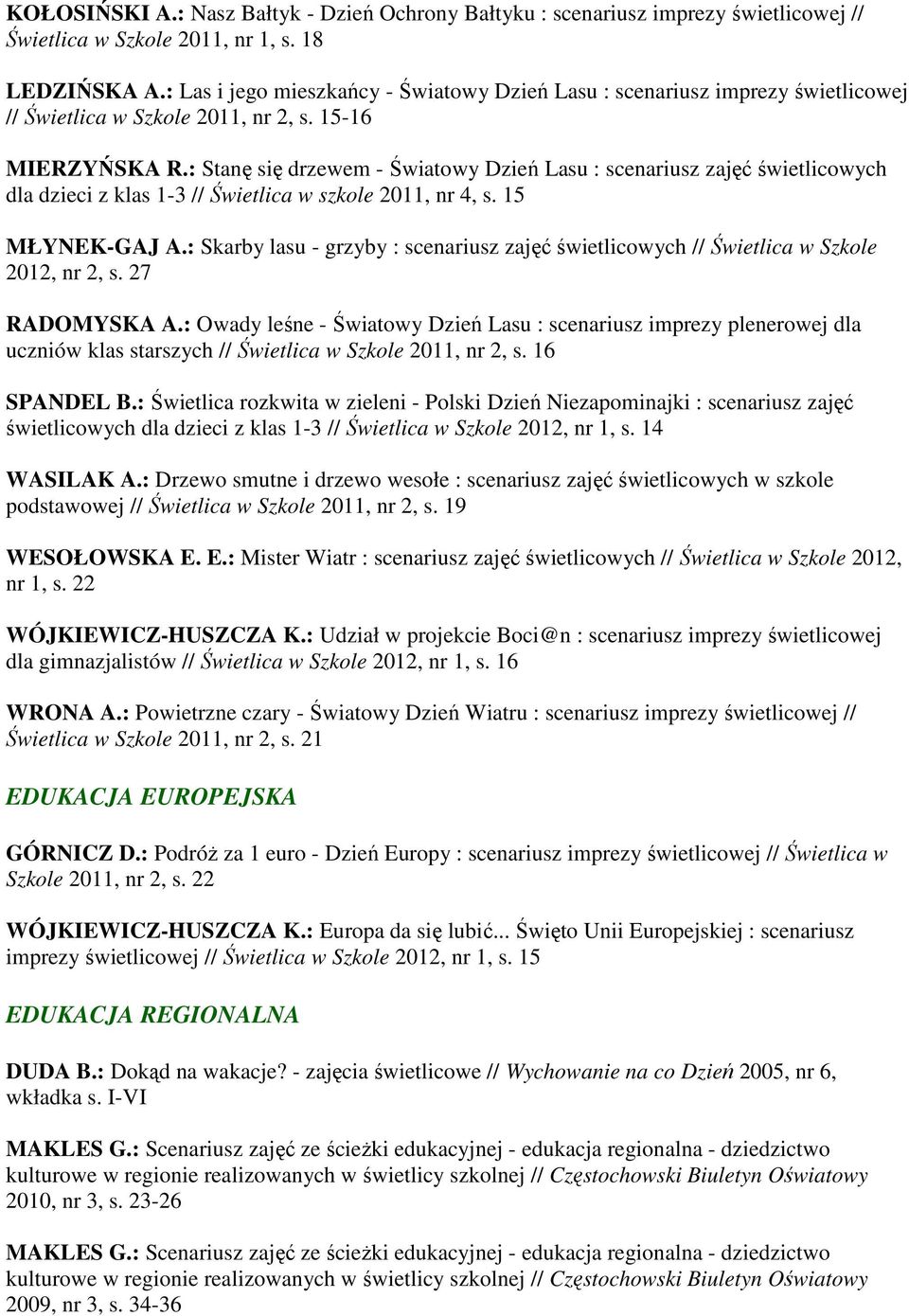 : Stanę się drzewem - Światowy Dzień Lasu : scenariusz zajęć świetlicowych dla dzieci z klas 1-3 // Świetlica w szkole 2011, nr 4, s. 15 MŁYNEK-GAJ A.