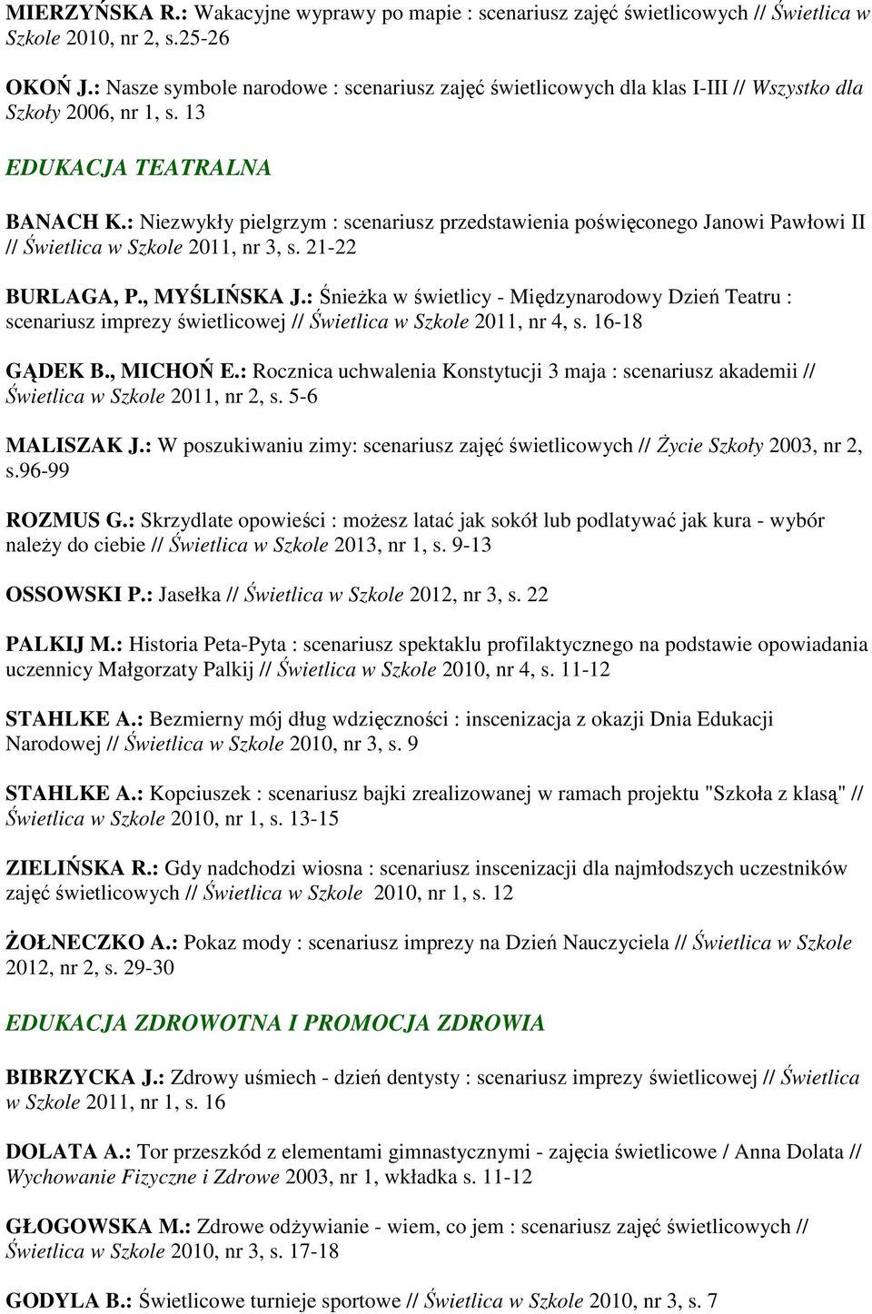 : Niezwykły pielgrzym : scenariusz przedstawienia poświęconego Janowi Pawłowi II // Świetlica w Szkole 2011, nr 3, s. 21-22 BURLAGA, P., MYŚLIŃSKA J.