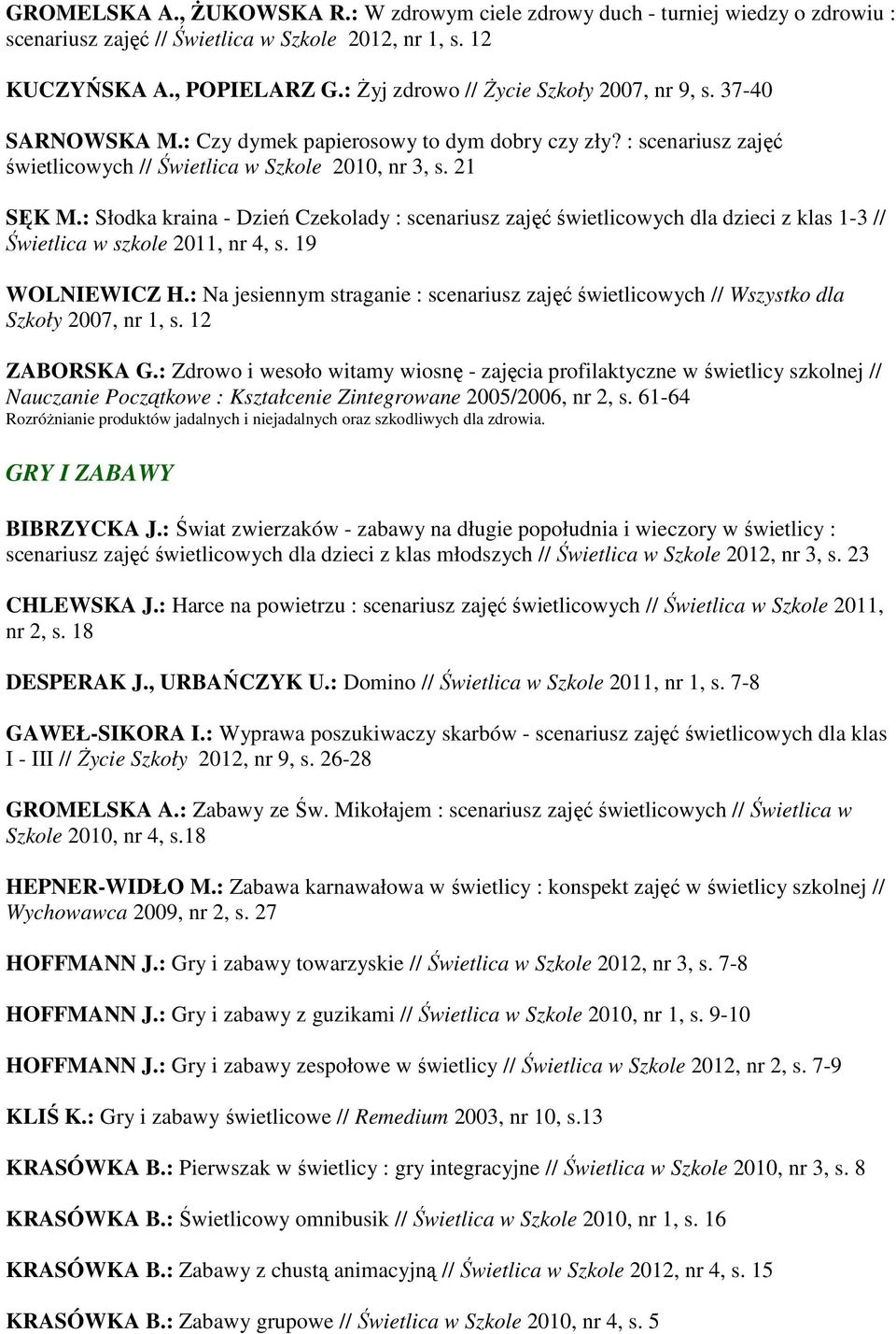 : Słodka kraina - Dzień Czekolady : scenariusz zajęć świetlicowych dla dzieci z klas 1-3 // Świetlica w szkole 2011, nr 4, s. 19 WOLNIEWICZ H.