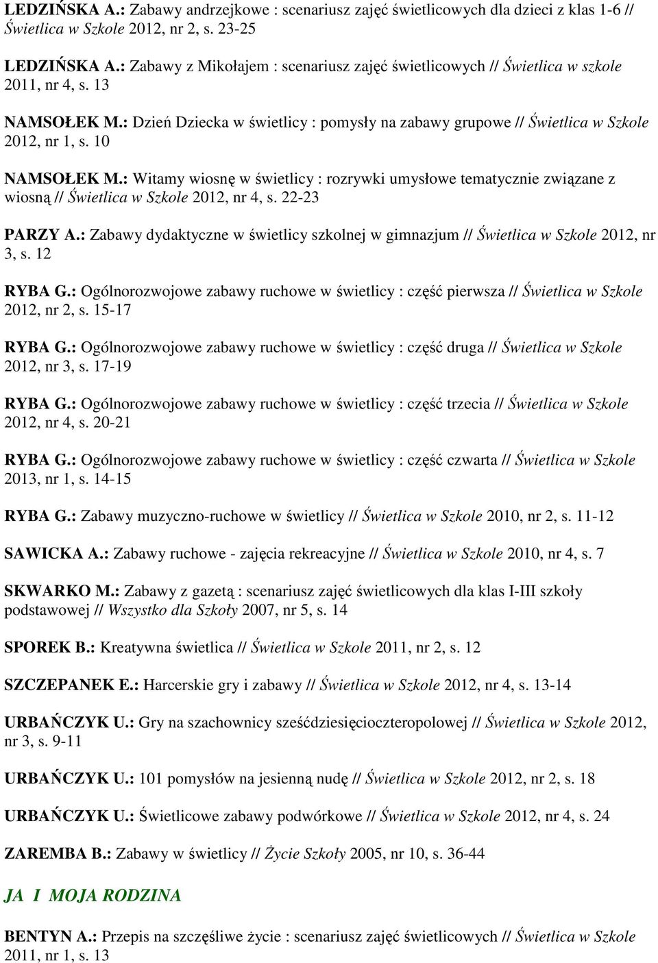 10 NAMSOŁEK M.: Witamy wiosnę w świetlicy : rozrywki umysłowe tematycznie związane z wiosną // Świetlica w Szkole 2012, nr 4, s. 22-23 PARZY A.