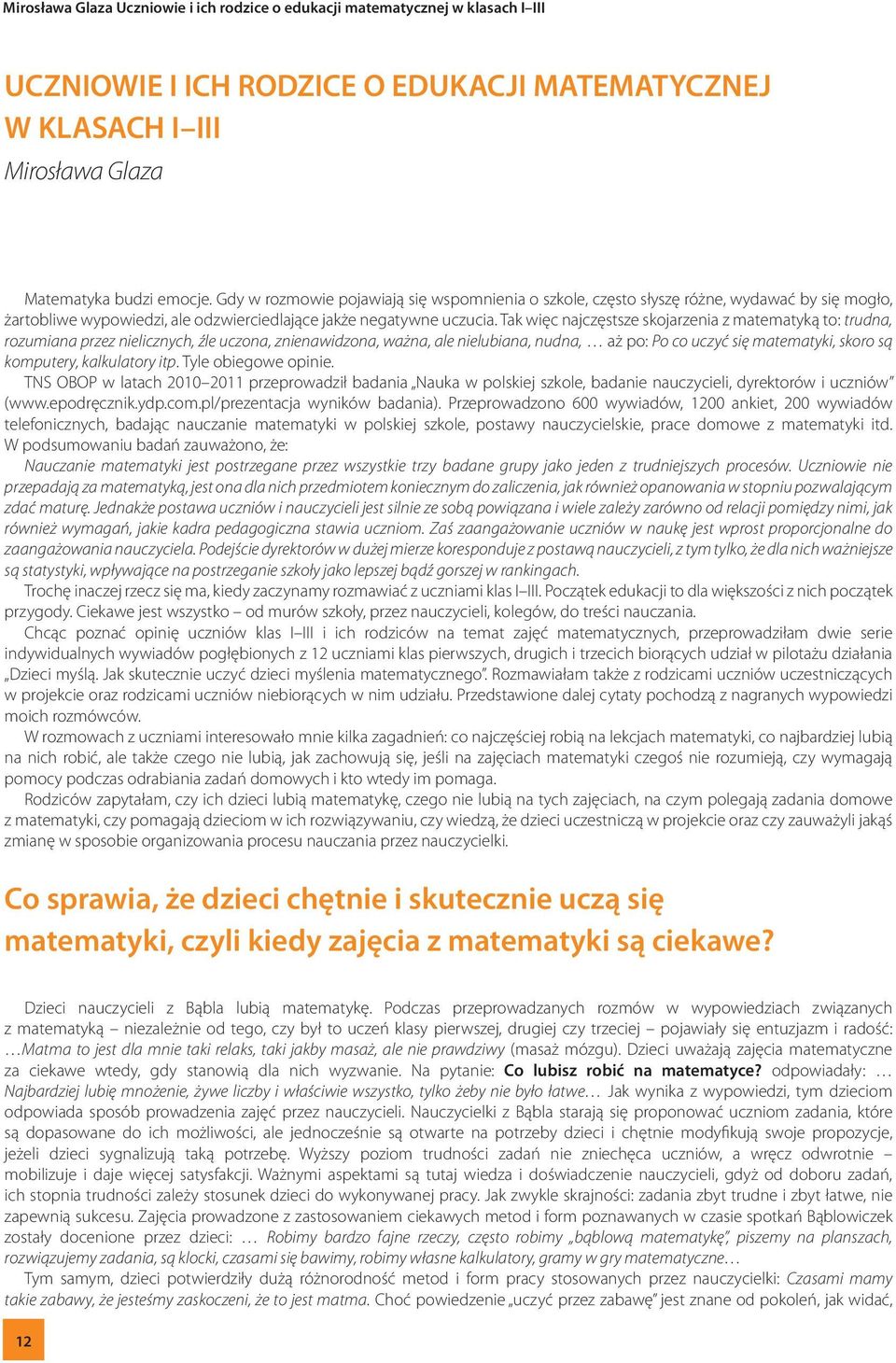 Tak więc najczęstsze skojarzenia z matematyką to: trudna, rozumiana przez nielicznych, źle uczona, znienawidzona, ważna, ale nielubiana, nudna, aż po: Po co uczyć się matematyki, skoro są komputery,