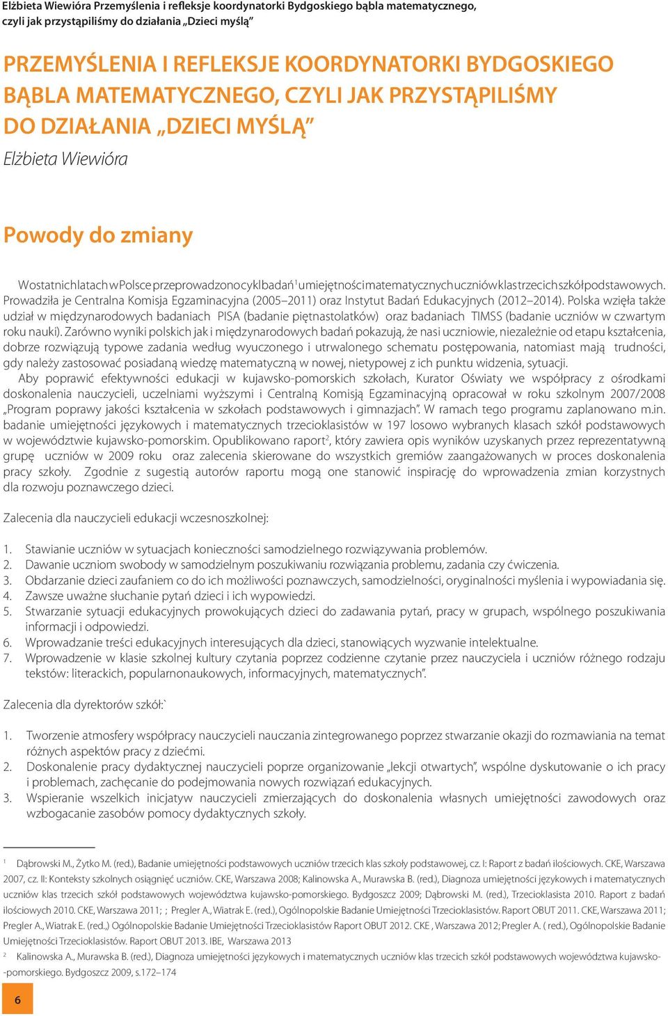 trzecich szkół podstawowych. Prowadziła je Centralna Komisja Egzaminacyjna (2005 2011) oraz Instytut Badań Edukacyjnych (2012 2014).