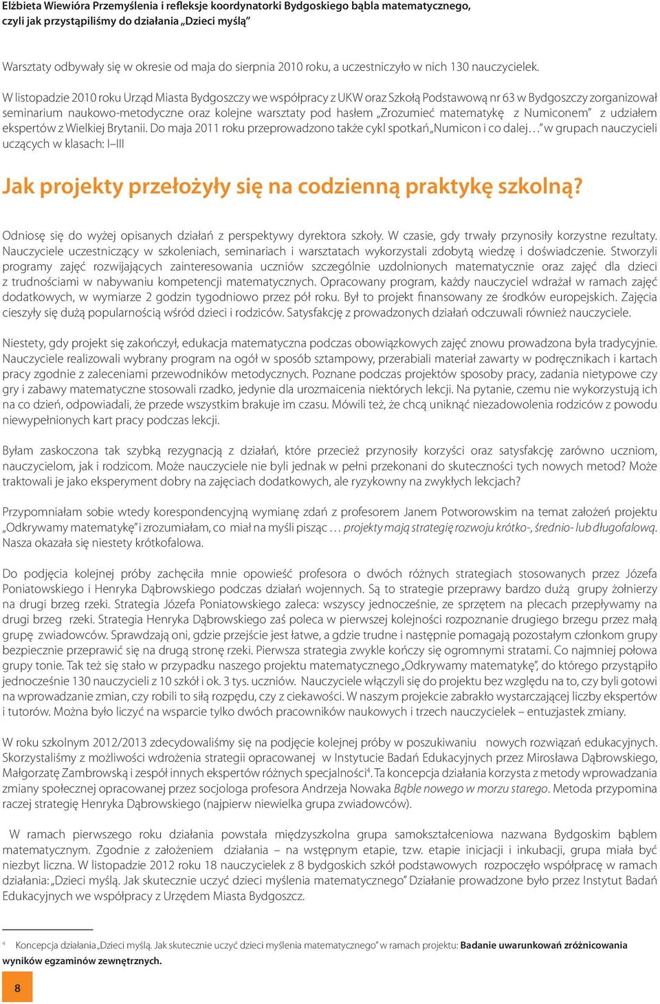 W listopadzie 2010 roku Urząd Miasta Bydgoszczy we współpracy z UKW oraz Szkołą Podstawową nr 63 w Bydgoszczy zorganizował seminarium naukowo-metodyczne oraz kolejne warsztaty pod hasłem Zrozumieć