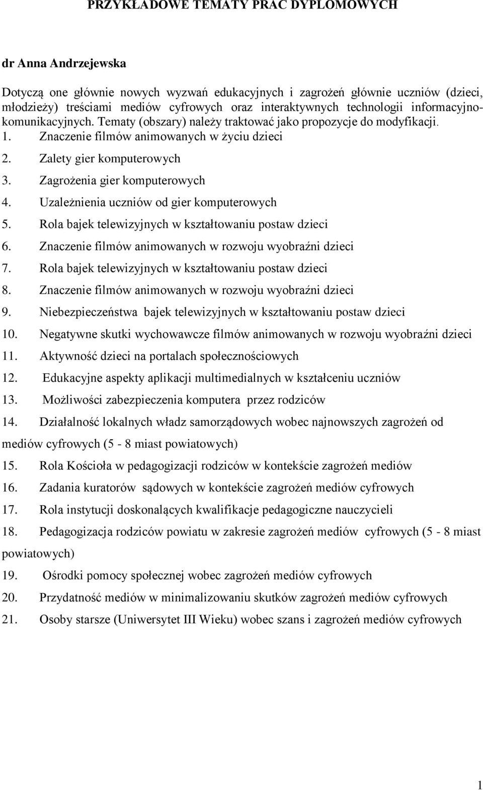 Zagrożenia gier komputerowych 4. Uzależnienia uczniów od gier komputerowych 5. Rola bajek telewizyjnych w kształtowaniu postaw dzieci 6. Znaczenie filmów animowanych w rozwoju wyobraźni dzieci 7.