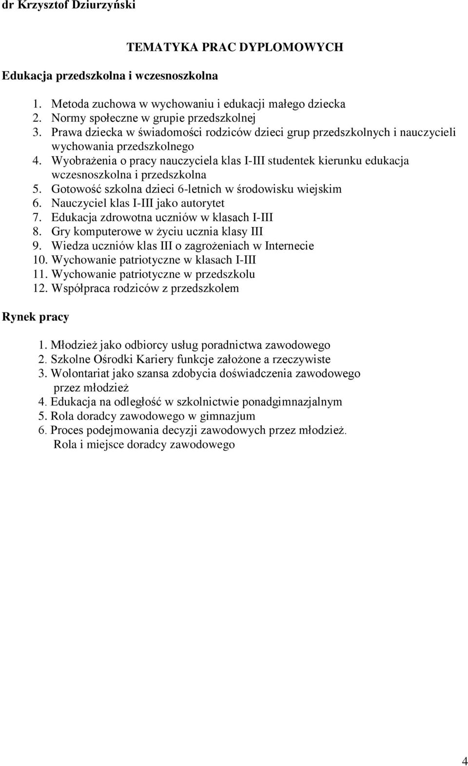 Wyobrażenia o pracy nauczyciela klas I-III studentek kierunku edukacja wczesnoszkolna i przedszkolna 5. Gotowość szkolna dzieci 6-letnich w środowisku wiejskim 6.