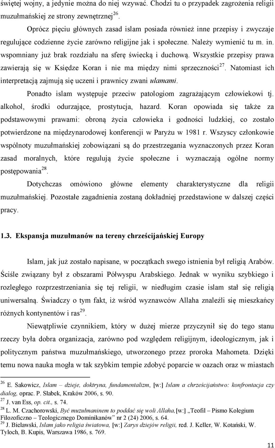 Wszystkie przepisy prawa zawierają się w Księdze Koran i nie ma między nimi sprzeczności 27. Natomiast ich interpretacją zajmują się uczeni i prawnicy zwani ulamami.